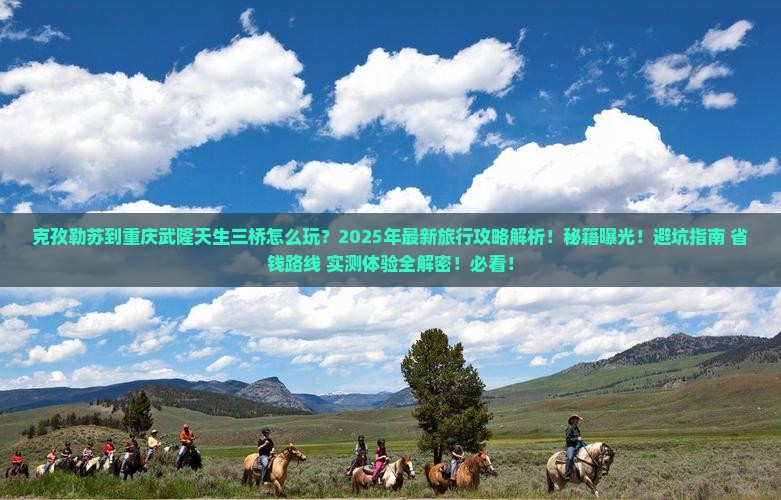 克孜勒苏到重庆武隆天生三桥团体旅游