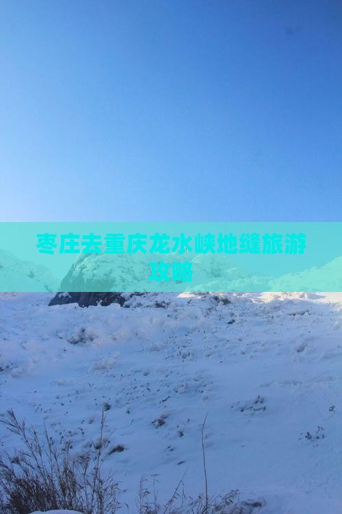 枣庄去重庆龙水峡地缝哪里玩