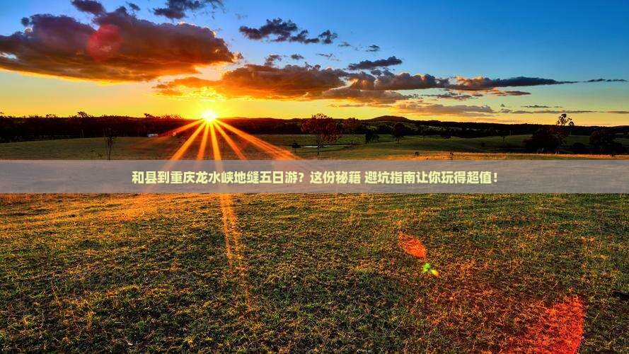 和县到重庆龙水峡地缝五日游