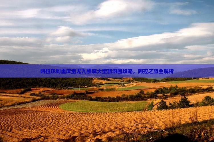 阿拉尔到重庆蚩尤九黎城大型旅游团
