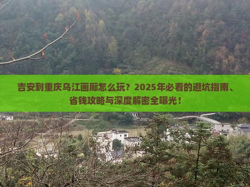 吉安到重庆乌江画廊哪里玩