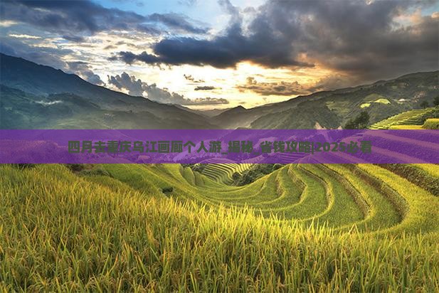四月去重庆乌江画廊个人游 四月去重庆乌江画廊个人游