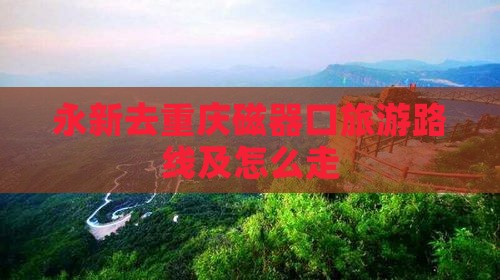 永新去重庆磁器口旅游 永新去重庆磁器口旅游