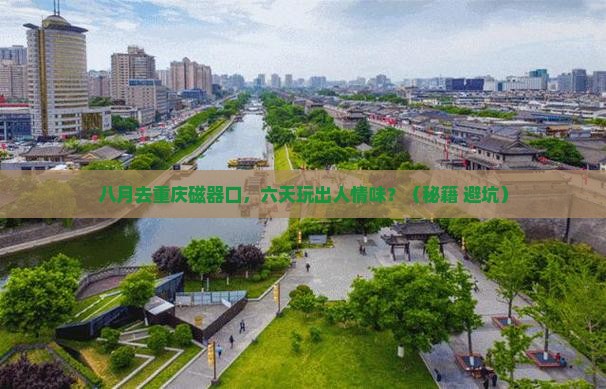 八月到重庆磁器口六日游