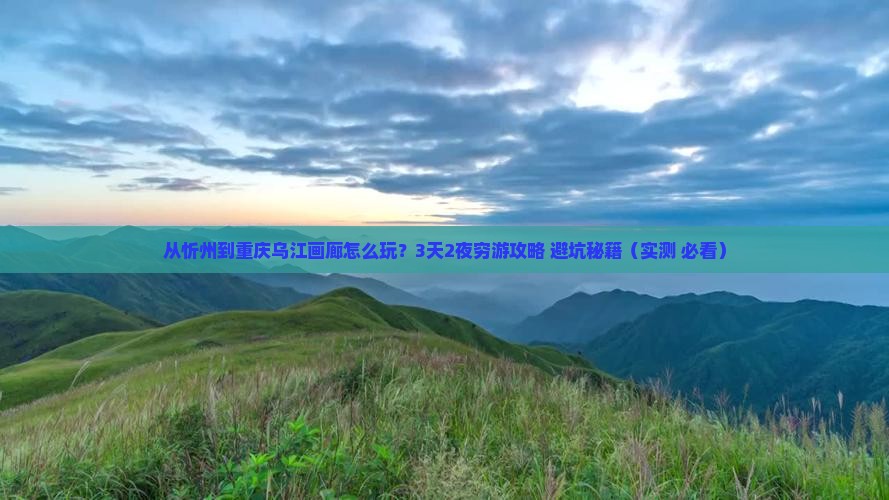 忻州去重庆乌江画廊攻略