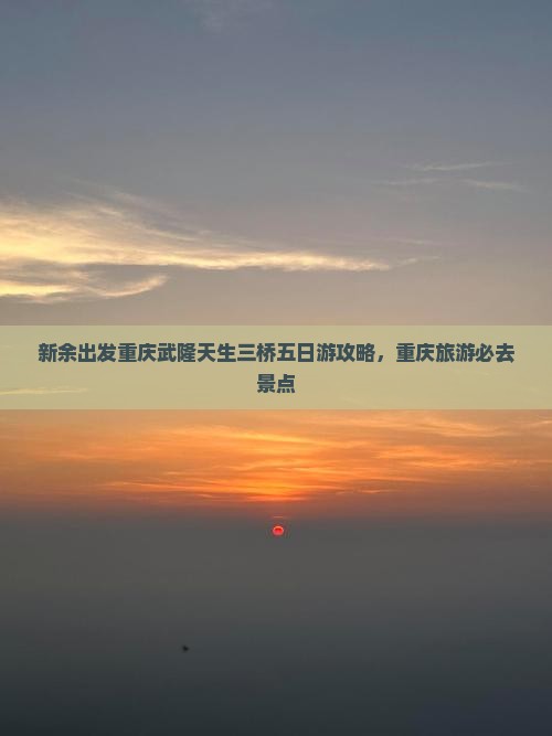 新余去重庆武隆天生三桥五日游