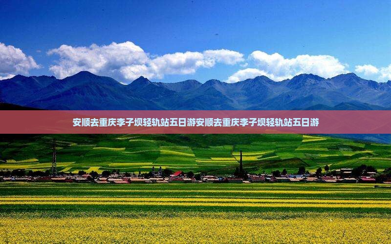 安顺去重庆李子坝轻轨站五日游