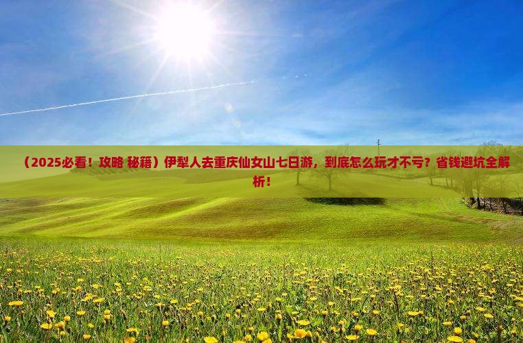 伊犁去重庆仙女山七日游