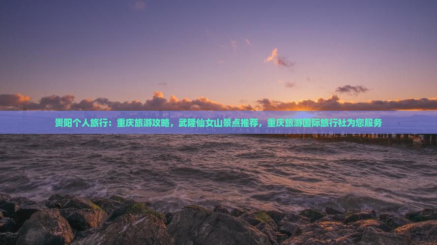 贵阳去重庆仙女山个人游