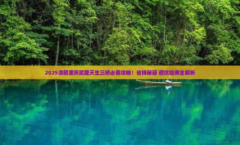 清明节到重庆武隆天生三桥景点
