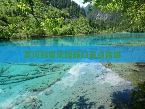 黑河到重庆磁器口景点