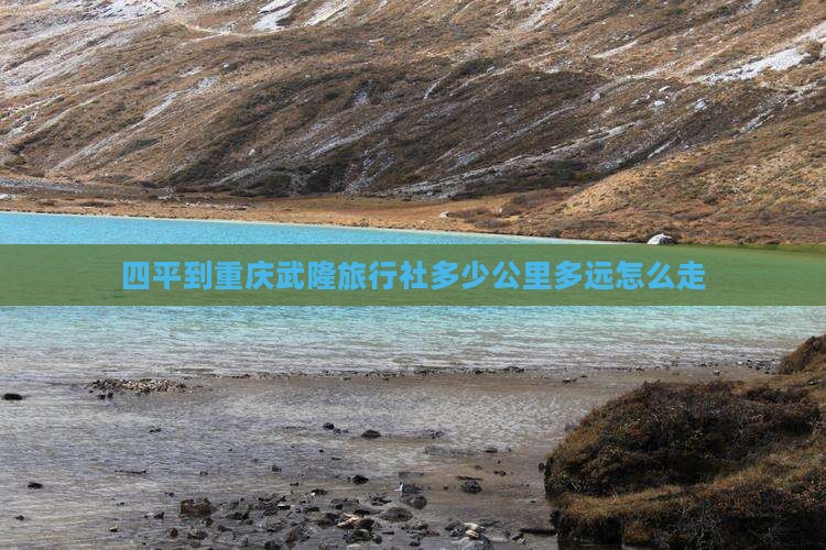 四平到重庆武隆旅行社多少公里多远怎么走