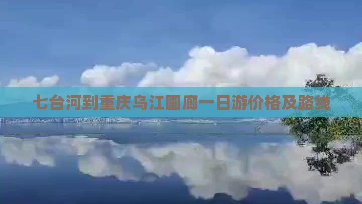 七台河到重庆乌江画廊一日游价格及路线