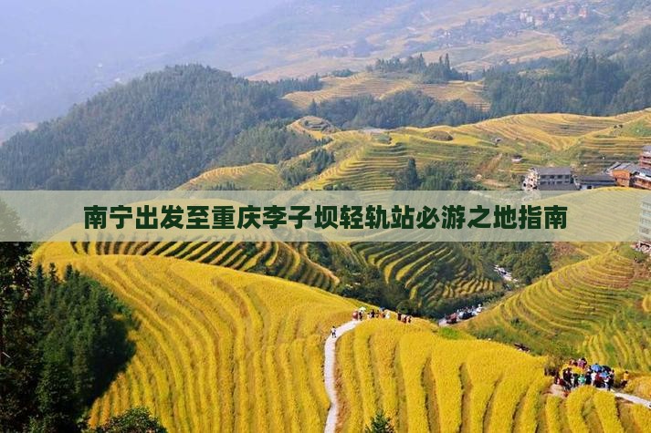 南宁出发至重庆李子坝轻轨站必游之地指南