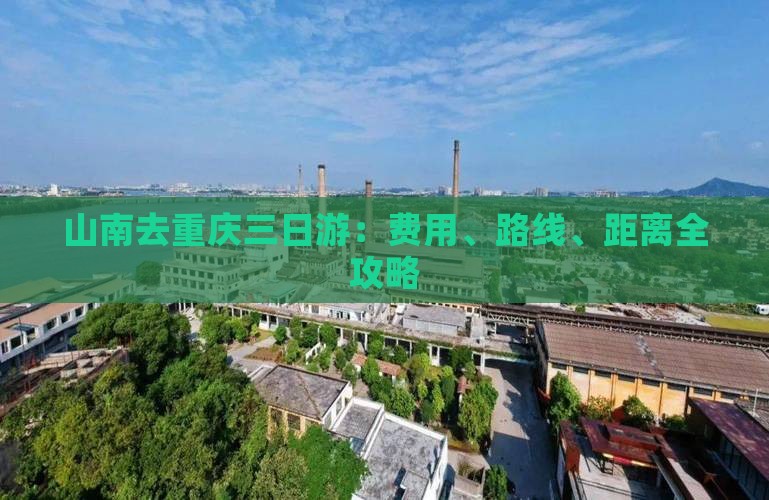 山南去重庆三日游：费用、路线、距离全攻略