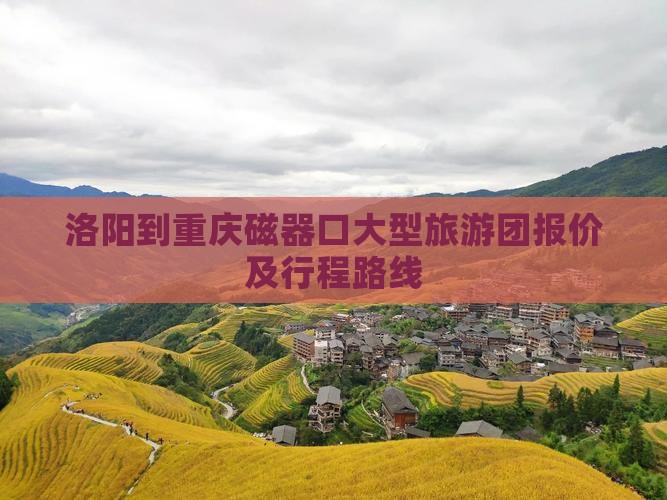 洛阳到重庆磁器口大型旅游团报价及行程路线