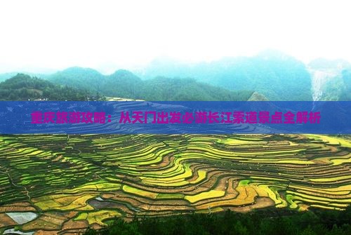 重庆旅游攻略：从天门出发必游长江索道景点全解析