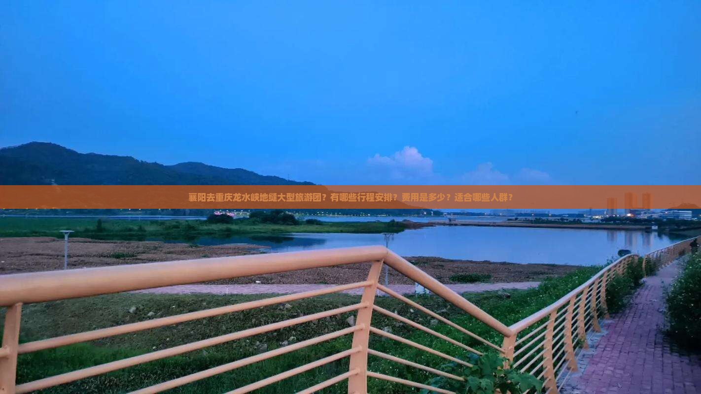 襄阳去重庆龙水峡地缝大型旅游团？有哪些行程安排？费用是多少？适合哪些人群？
