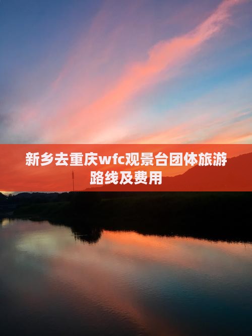 新乡去重庆wfc观景台团体旅游路线及费用