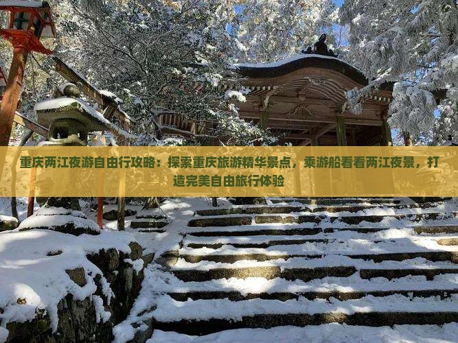 重庆两江夜游自由行攻略：探索重庆旅游精华景点，乘游船看看两江夜景，打造完美自由旅行体验