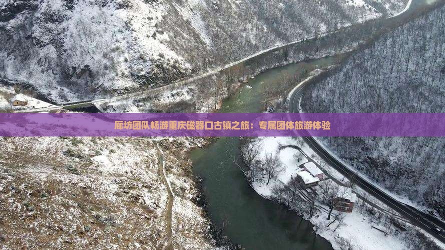 廊坊团队畅游重庆磁器口古镇之旅：专属团体旅游体验