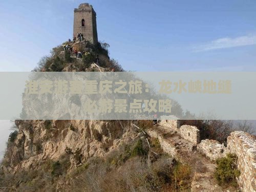 淮安游客重庆之旅：龙水峡地缝必游景点攻略