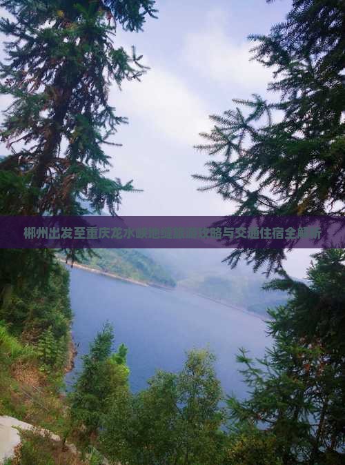 郴州出发至重庆龙水峡地缝旅游攻略与交通住宿全解析