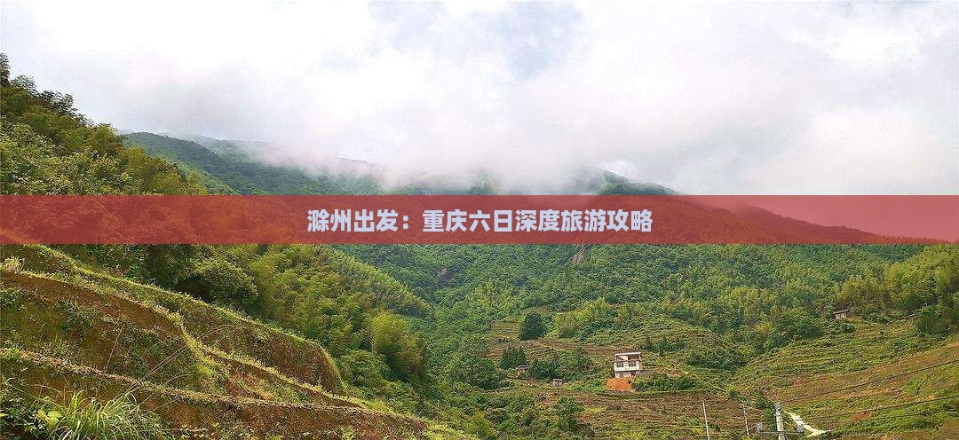 滁州出发：重庆六日深度旅游攻略