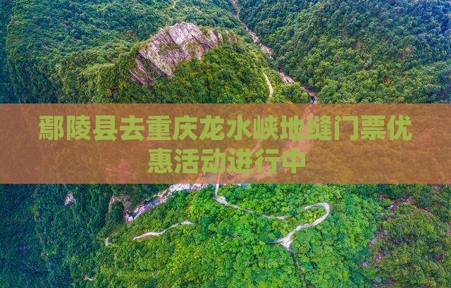 鄢陵县去重庆龙水峡地缝门票优惠活动进行中