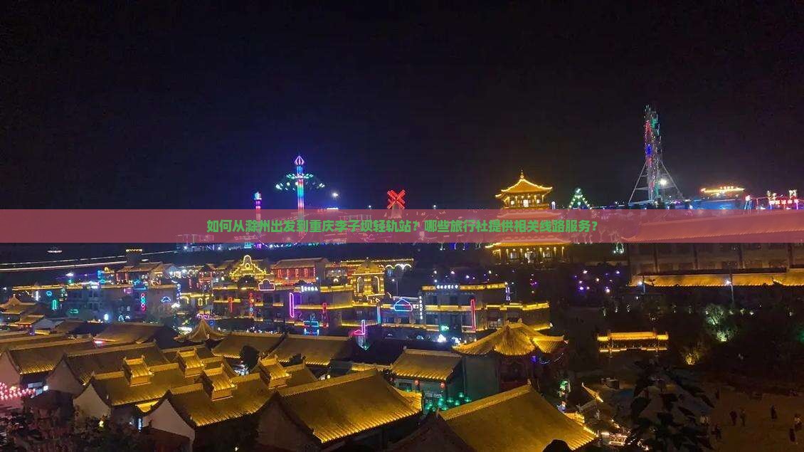 如何从滁州出发到重庆李子坝轻轨站？哪些旅行社提供相关线路服务？