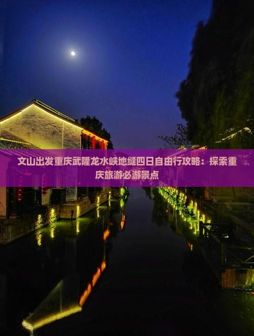 文山出发重庆武隆龙水峡地缝四日自由行攻略：探索重庆旅游必游景点