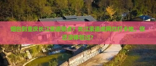 烟台到重庆长江索道景点？长江索道成网红打卡地，你还没体验过？
