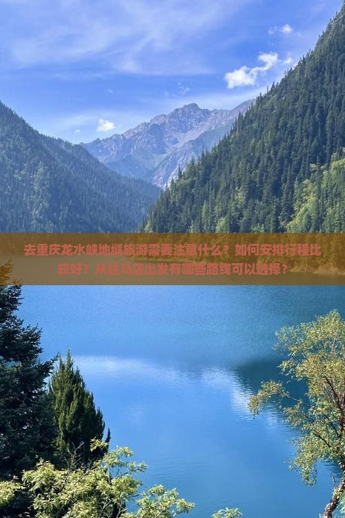 去重庆龙水峡地缝旅游需要注意什么？如何安排行程比较好？从驻马店出发有哪些路线可以选择？