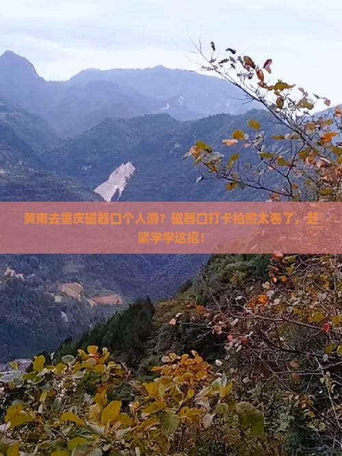 黄南去重庆磁器口个人游？磁器口打卡拍照太卷了，赶紧学学这招！