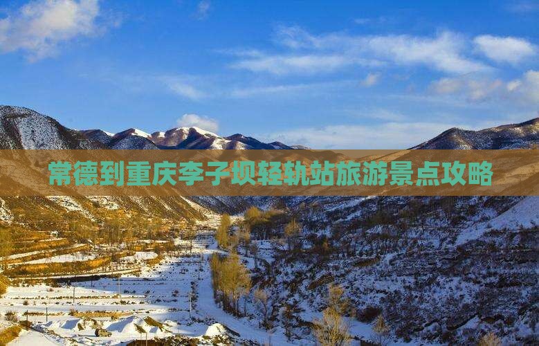 常德到重庆李子坝轻轨站旅游景点攻略