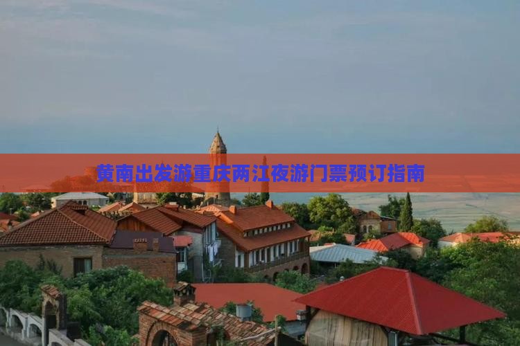 黄南出发游重庆两江夜游门票预订指南