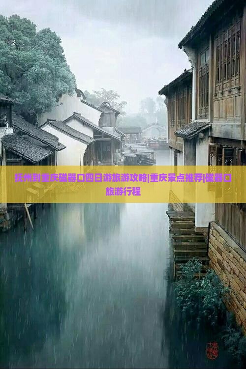 抚州到重庆磁器口四日游旅游攻略|重庆景点推荐|磁器口旅游行程