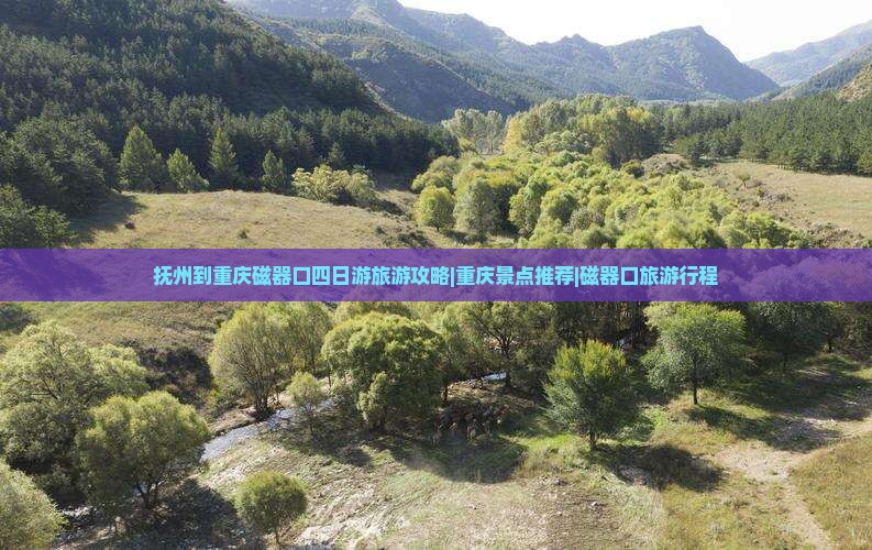 抚州到重庆磁器口四日游旅游攻略|重庆景点推荐|磁器口旅游行程