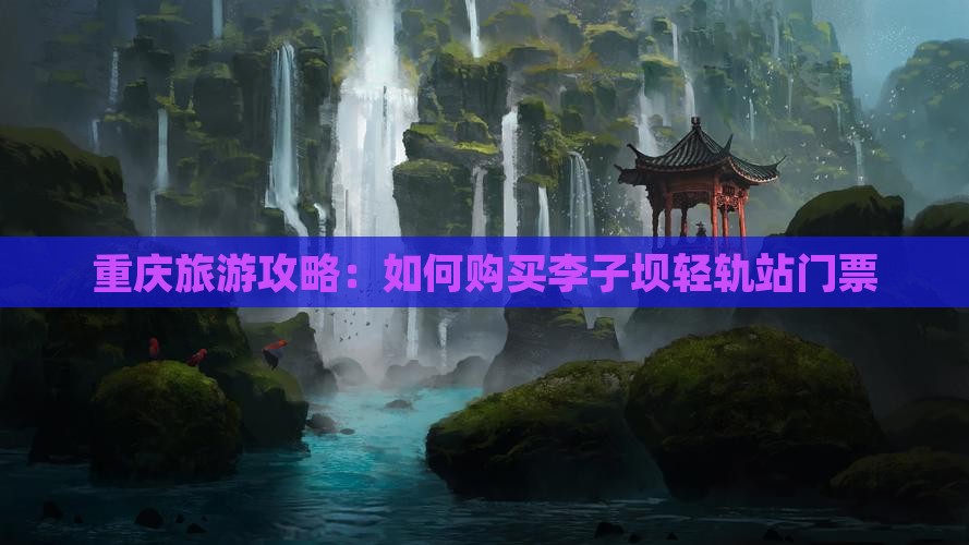 重庆旅游攻略：如何购买李子坝轻轨站门票