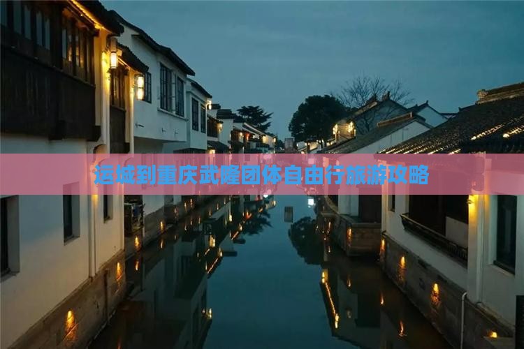 运城到重庆武隆团体自由行旅游攻略