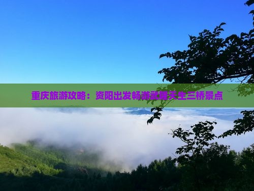 重庆旅游攻略：资阳出发畅游武隆天生三桥景点