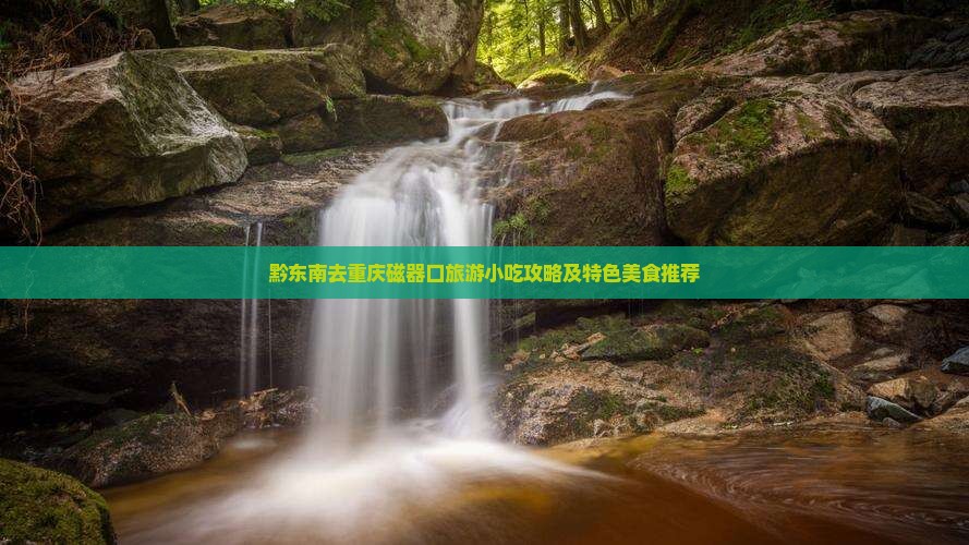 黔东南去重庆磁器口旅游小吃攻略及特色美食推荐