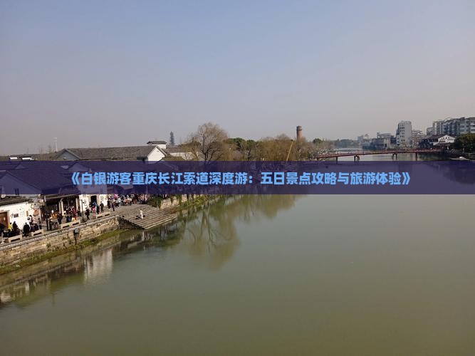 《白银游客重庆长江索道深度游：五日景点攻略与旅游体验》