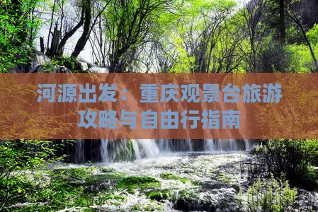 河源出发：重庆观景台旅游攻略与自由行指南