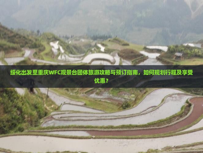 绥化出发至重庆WFC观景台团体旅游攻略与预订指南，如何规划行程及享受优惠？