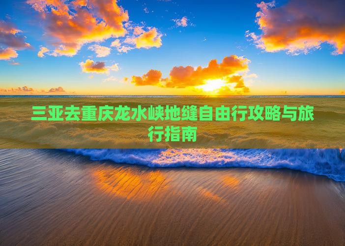 三亚去重庆龙水峡地缝自由行攻略与旅行指南