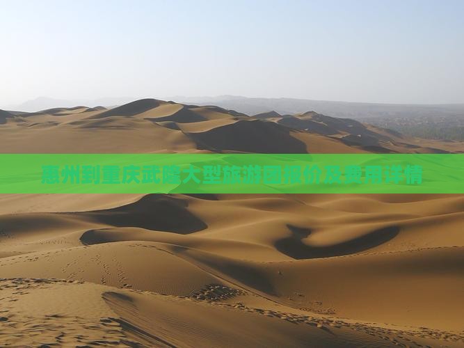 惠州到重庆武隆大型旅游团报价及费用详情