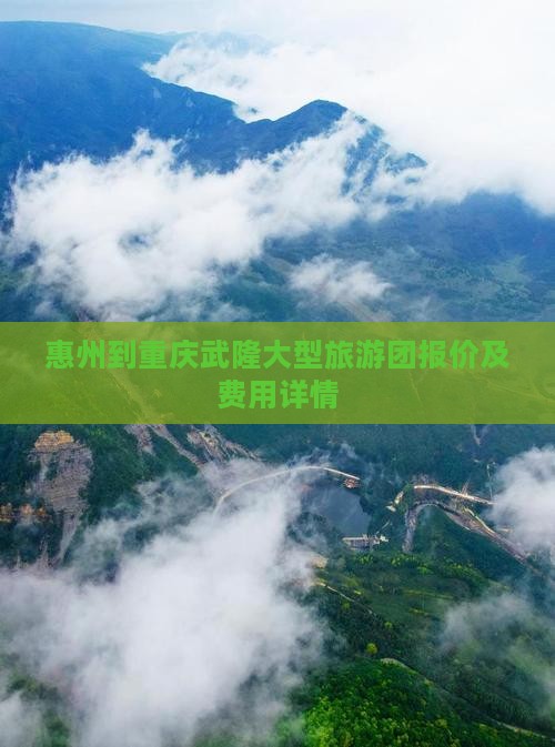 惠州到重庆武隆大型旅游团报价及费用详情