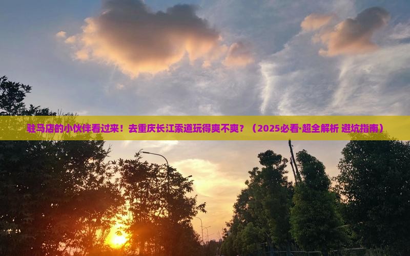 驻马店去重庆长江索道攻略