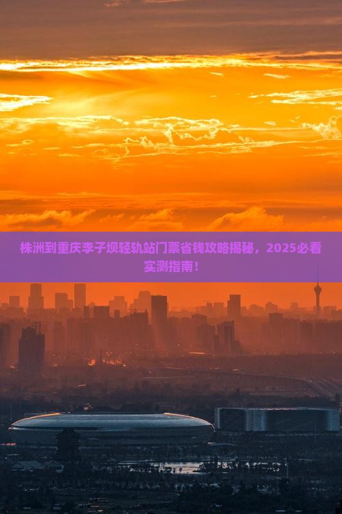 株洲到重庆李子坝轻轨站门票